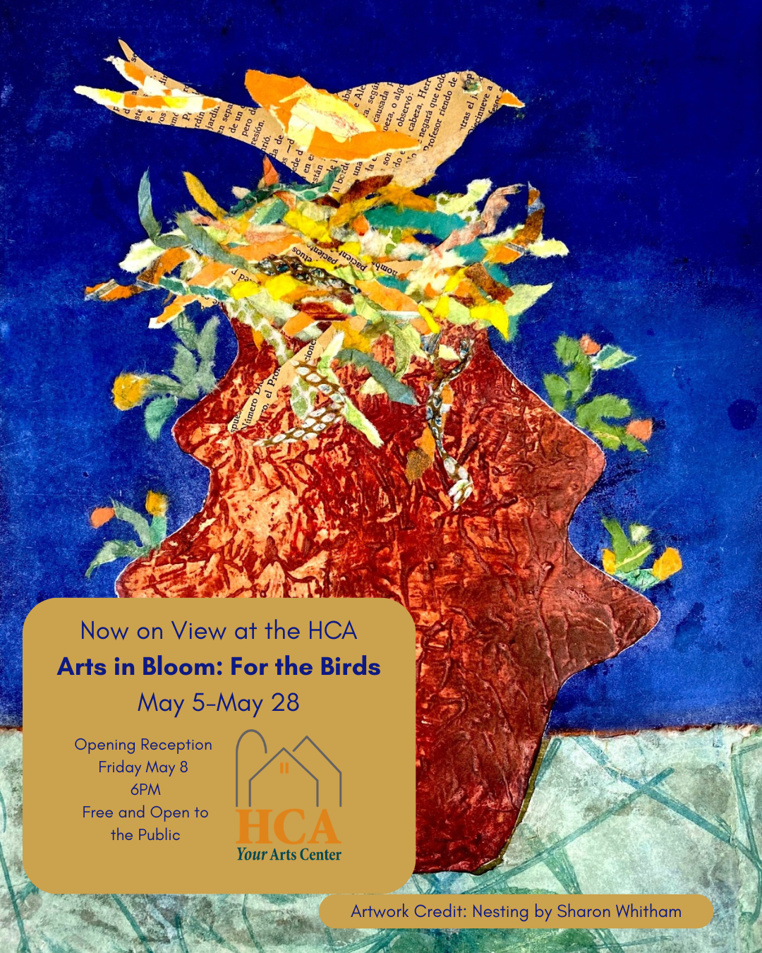 Now on View at the HCA Arts in Bloom For the Birds May 50May 28 Opening Reception May 8 6PM Free and Open to the PUblic (1)